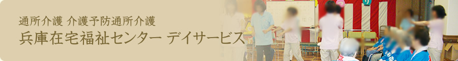 通所介護 介護予防通所介護 兵庫在宅福祉センター デイサービス